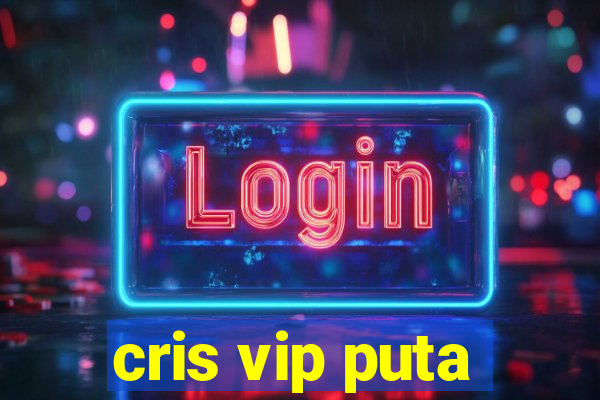 cris vip puta